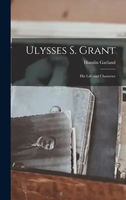 Ulysses S. Grant; viața și caracterul său - Ulysses S. Grant; His Life and Character