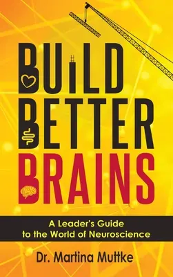 Construiți creiere mai bune: Ghidul unui lider în lumea neuroștiinței (A Leader's Guide to the World of Neuroscience) - Build Better Brains: A Leader's Guide to the World of Neuroscience