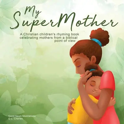 Supermama mea: O carte creștină de rime pentru copii care celebrează mamele dintr-un punct de vedere biblic - My Supermother: A Christian children's rhyming book celebrating mothers from a biblical point of view