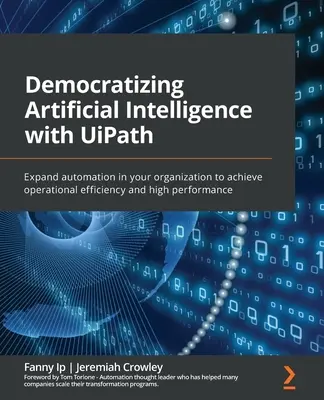 Democratizarea inteligenței artificiale cu UiPath: Extindeți automatizarea în organizația dumneavoastră pentru a obține eficiență operațională și performanță ridicată - Democratizing Artificial Intelligence with UiPath: Expand automation in your organization to achieve operational efficiency and high performance