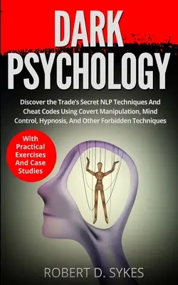 Psihologia întunecată: Descoperiți tehnicile NLP secrete ale comerțului și codurile de înșelăciune care folosesc manipularea sub acoperire, controlul minții, hipnoza și alte - Dark Psychology: Discover The Trade's Secret NLP Techniques And Cheat Codes Using Covert Manipulation, Mind Control, Hypnosis And Other