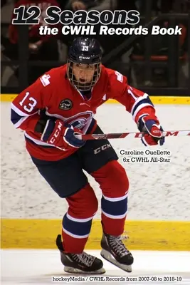 12 Sezoane: Cartea Recordurilor CWHL - 12 Seasons: the CWHL Records Book
