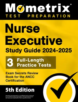 Nurse Executive Study Guide 2024-2025 - 3 Full-Length Practice Tests, Exam Secrets Review Book for the ANCC Certification: [Ediția a 5-a] - Nurse Executive Study Guide 2024-2025 - 3 Full-Length Practice Tests, Exam Secrets Review Book for the ANCC Certification: [5th Edition]