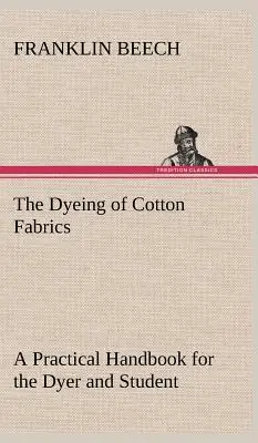 Vopsirea țesăturilor de bumbac - Manual practic pentru vopsitor și student (The Dyeing of Cotton Fabrics A Practical Handbook for the Dyer and Student) - The Dyeing of Cotton Fabrics A Practical Handbook for the Dyer and Student