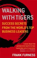 Mergând cu tigrii: Secretele succesului de la cei mai buni lideri de afaceri din lume - Walking with Tigers: Success Secrets from the World's Top Business Leaders