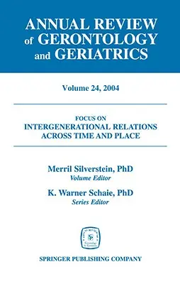 Annual Review of Gerontology and Geriatrics, volumul 24, 2004: Relații între generații în timp și spațiu - Annual Review of Gerontology and Geriatrics, Volume 24, 2004: Intergenerational Relations Across Time and Place