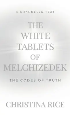 Tabletele albe ale lui Melchizedek: Codurile adevărului - The White Tablets of Melchizedek: The Codes of Truth