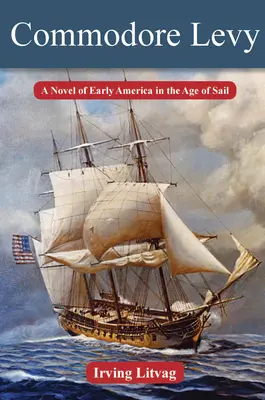 Commodore Levy: Un roman al Americii timpurii în epoca navigației - Commodore Levy: A Novel of Early America in the Age of Sail