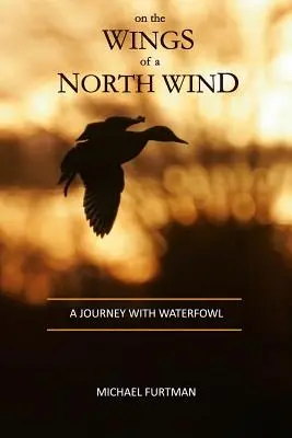 Pe aripile vântului de nord: O călătorie cu păsările de apă (On The Wings of a North Wind: A Journey With Waterfowl) - On The Wings of a North Wind: A Journey With Waterfowl