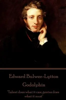 Edward Bulwer-Lytton - Godolphin: Talentul face ceea ce poate; geniul face ceea ce trebuie