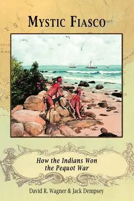 Mystic Fiasco Cum au câștigat indienii războiul Pequot - Mystic Fiasco How the Indians Won the Pequot War