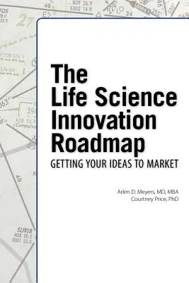 Foaia de parcurs a inovării în științele vieții: Evaluarea, planificarea, strategia, execuția și implementarea inovării în biostiințe - The Life Science Innovation Roadmap: Bioscience Innovation Assessment, Planning, Strategy, Execution, and Implementation