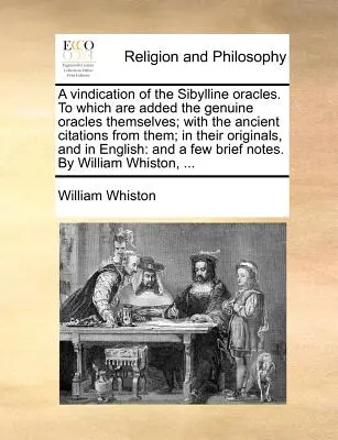 A Vindication of the Sibylline Oracles. to Which Are Added the Genuine Oracles Themselves; With the Ancient Citations from Them; In Their Originals, a