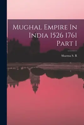 Imperiul Mughal în India 1526 1761 Partea I - Mughal Empire In India 1526 1761 Part I