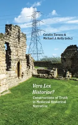 Vera Lex Historiae?: Construcții ale adevărului în narațiunea istorică medievală - Vera Lex Historiae?: Constructions of Truth in Medieval Historical Narrative