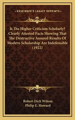 Este Critica Superioară Științifică? Fapte clar atestate care arată că rezultatele asigurate distructive ale științei moderne sunt de neacceptat - Is The Higher Criticism Scholarly? Clearly Attested Facts Showing That The Destructive Assured Results Of Modern Scholarship Are Indefensible