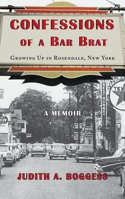 Confesiunile unui Bar Brat: Crescând în Rosendale, New York: O amintire - Confessions of a Bar Brat: Growing Up in Rosendale, New York: A Memoir