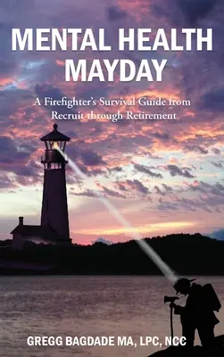 Sănătate mintală Mayday: Ghidul de supraviețuire al unui pompier de la recrutare până la pensionare - Mental Health Mayday: A Firefighter's Survival Guide from Recruit through Retirement
