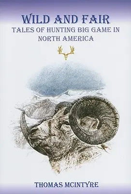 Sălbatic și corect: Povești de vânătoare de vânat vânat mare în America de Nord - Wild And Fair: Tales of Hunting Big Game in North America