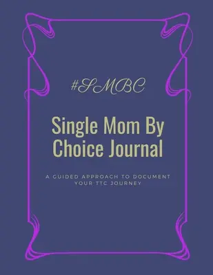 Jurnal de mamă singură prin alegere: O abordare ghidată pentru a vă documenta călătoria TTC - Single Mom By Choice Journal: A Guided Approach to Document Your TTC Journey