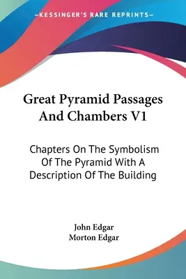 Pasaje și camere ale Marii Piramide V1: Capitole despre simbolismul piramidei cu o descriere a construcției - Great Pyramid Passages And Chambers V1: Chapters On The Symbolism Of The Pyramid With A Description Of The Building