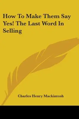 How to Make Them Say Yes! ultimul cuvânt în vânzări - How to Make Them Say Yes! the Last Word in Selling
