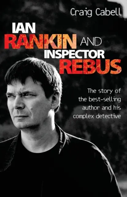 Ian Rankin & Inspectorul Rebus: Povestea oficială a autorului de bestselleruri și a detectivului său nemilos - Ian Rankin & Inspector Rebus: The Official Story of the Bestselling Author and his Ruthless Detective