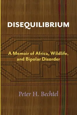 Disequilibrium: A Memoir of Africa, Wildlife, and Bipolar Disorder (Memorii despre Africa, viața sălbatică și tulburarea bipolară) - Disequilibrium: A Memoir of Africa, Wildlife, and Bipolar Disorder