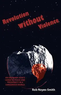 Revoluție fără violență: Ghidul unui om obișnuit pentru pace și prosperitate într-o lume periculoasă (An Ordinary Man's Guide to Peace and Prosperity in a Dangerous World) - Revolution Without Violence: An Ordinary Man's Guide to Peace and Prosperity in a Dangerous World