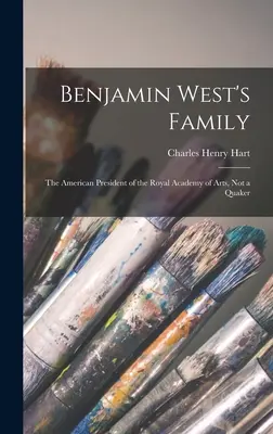 Familia lui Benjamin West: Președintele american al Academiei Regale de Arte, nu un quaker - Benjamin West's Family: The American President of the Royal Academy of Arts, Not a Quaker