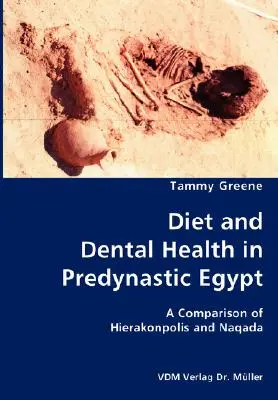 Dieta și sănătatea dentară în Egiptul predinastic - o comparație între Hierakonpolis și Naqada - Diet and Dental Health in Predynastic Egypt- A Comparison of Hierakonpolis and Naqada