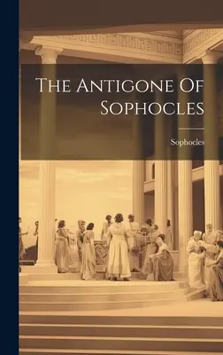 Antigona lui Sofocle - The Antigone Of Sophocles