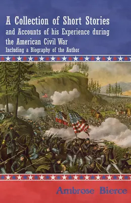O colecție de povestiri scurte și relatări ale experienței sale din timpul Războiului Civil American - inclusiv o biografie a autorului - A Collection of Short Stories and Accounts of his Experience during the American Civil War - Including a Biography of the Author