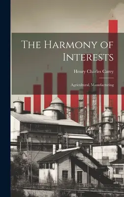 Armonia intereselor: Agricultură, producție - The Harmony of Interests: Agricultural, Manufacturing