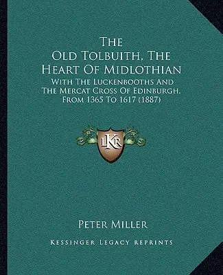 Vechiul Tolbuith, inima Midlothian: cu Luckenbooths și Mercat Cross din Edinburgh, de la 1365 la 1617 (1887) - The Old Tolbuith, The Heart Of Midlothian: With The Luckenbooths And The Mercat Cross Of Edinburgh, From 1365 To 1617 (1887)