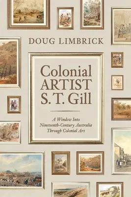 Artistul colonial S.T. Gill: O fereastră către Austalia secolului al XIX-lea prin intermediul artei coloniale - Colonial Artist S.T. Gill: A Window Into Nineteenth-Century Austalia Through Colonial Art