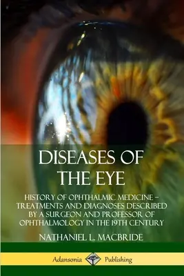 Boli ale ochiului: Istoria medicinei oftalmologice - Tratamente și diagnostice descrise de un chirurg și profesor de oftalmologie din - Diseases of the Eye: History of Ophthalmic Medicine - Treatments and Diagnoses Described by a Surgeon and Professor of Ophthalmology in the