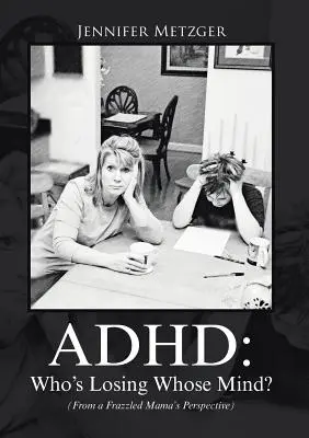 ADHD: Cine îi pierde mințile cui? (Din perspectiva unei mame obosite) - ADHD: Who's Losing Whose Mind? (From a Frazzled Mama's Perspective)