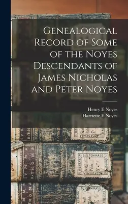 Înregistrarea genealogică a unora dintre descendenții Noyes ai lui James Nicholas și Peter Noyes - Genealogical Record of Some of the Noyes Descendants of James Nicholas and Peter Noyes