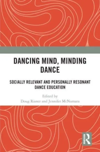 Dancing Mind, Minding Dance: Educația prin dans relevantă din punct de vedere social și rezonantă din punct de vedere personal (Socially Relevant and Personally Resonant Dance Education) - Dancing Mind, Minding Dance: Socially Relevant and Personally Resonant Dance Education