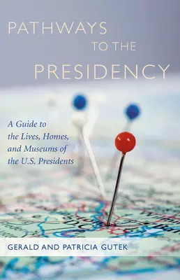 Pathways to the Presidency: Un ghid al vieților, caselor și muzeelor președinților Statelor Unite - Pathways to the Presidency: A Guide to the Lives, Homes, and Museums of the U.S. Presidents