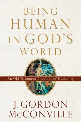 A fi om în lumea lui Dumnezeu: O teologie a umanității în Vechiul Testament - Being Human in God's World: An Old Testament Theology of Humanity