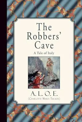 Peștera tâlharilor (The Robbers' Cave): O poveste din Italia (A. L. O. E. (Charlotte Maria Tucker)) - The Robbers' Cave: A Tale of Italy (A. L. O. E. (Charlotte Maria Tucker))