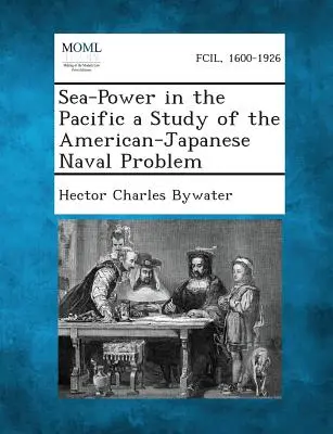 Puterea maritimă în Pacific: un studiu al problemei navale americano-japoneze - Sea-Power in the Pacific a Study of the American-Japanese Naval Problem