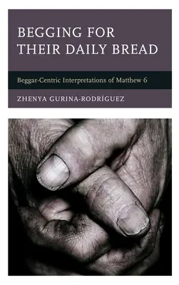 Begging for Their Daily Bread: Interpretări centrate pe cerșetori ale lui Matei 6 - Begging for Their Daily Bread: Beggar-Centric Interpretations of Matthew 6