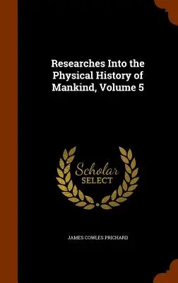 Researches Into the Physical History of Mankind, volumul 5 - Researches Into the Physical History of Mankind, Volume 5