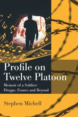 Profilul plutonului Doisprezece: Memoriile unui soldat: Dieppe, Franța și dincolo de ea - Profile on Twelve Platoon: Mmoire of a Soldier: Dieppe, France and Beyond