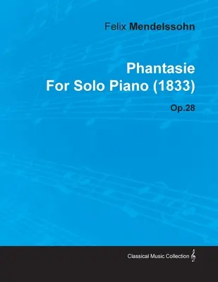 Phantasie de Felix Mendelssohn pentru pian solo (1833) Op.28 - Phantasie by Felix Mendelssohn for Solo Piano (1833) Op.28