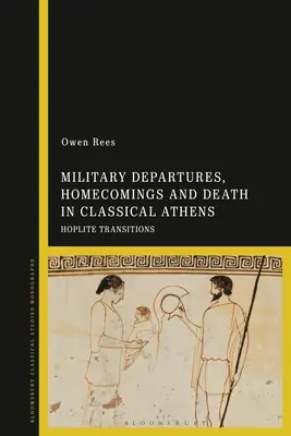 Plecările militare, întoarcerile acasă și moartea în Atena clasică: Tranzițiile hopliților - Military Departures, Homecomings and Death in Classical Athens: Hoplite Transitions