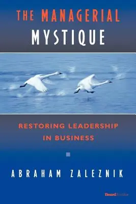 The Managerial Mystique: Restaurarea leadershipului în afaceri - The Managerial Mystique: Restoring Leadership in Business